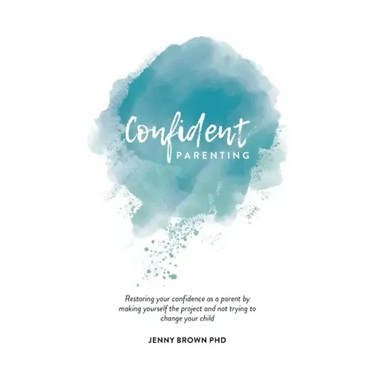 Confident Parenting: Restoring your confidence as a parent by making yourself the project and not trying to change your child