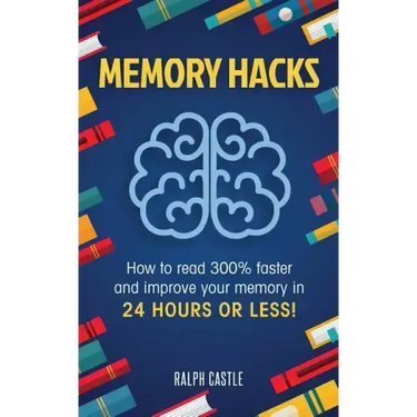 Memory Hacks: 2 Manuscripts in 1: How to Read 300% Faster: Easy, Proven Methods to Faster Reading and Accelerated Learning in 24 Hours or Less!