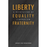 Liberty, Equality, Fraternity: A Refutation of Liberalism
