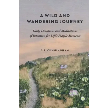 A Wild and Wandering Journey: Daily Devotions and Meditations of Intention for Life's Fragile Moments