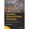 Developing Professional iPhone Photography: Using Photoshop, Lightroom, and Other IOS and Desktop Apps to Create and Edit Photos