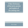 A new dictionary of the terms ancient and modern of the canting crew, in its several tribes of Gypsies, beggers, thieves, cheats, &. with an addition