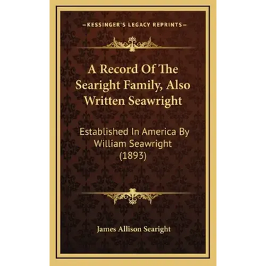 A Record Of The Searight Family, Also Written Seawright: Established In America By William Seawright (1893)