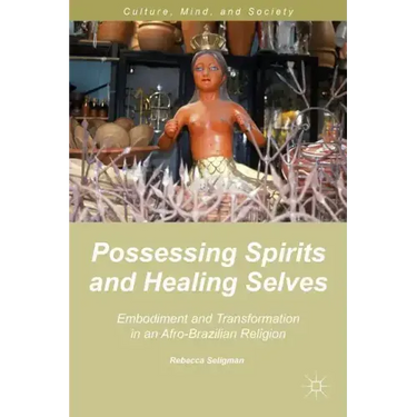 Possessing Spirits and Healing Selves: Embodiment and Transformation in an Afro-Brazilian Religion