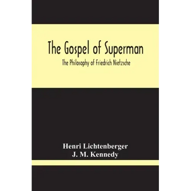 The Gospel Of Superman: The Philosophy Of Friedrich Nietzsche
