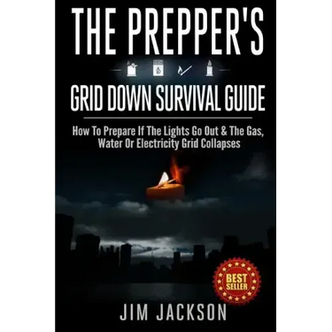 The Prepper's Grid Down Survival Guide: How To Prepare If The Lights Go Out & The Gas, Water Or Electricity Grid Collapses