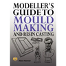 Modeller's Guide to Mould Making and Resin Casting