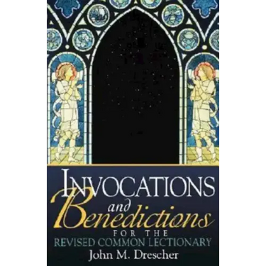 Invocations and Benedictions for the Revised Common Lectionary