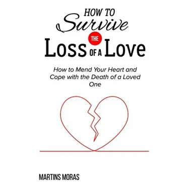 How to Survive the Loss of a Love: How to Mend Your Heart and Cope with the Death of a Loved One