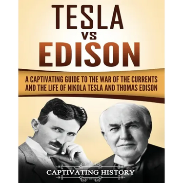 Tesla Vs Edison: A Captivating Guide to the War of the Currents and the Life of Nikola Tesla and Thomas Edison
