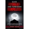 Dark Psychology and Forbidden Manipulation: Discover Secret Techniques for Mental Domination and Emotional Blackmail Using Subliminal Persuasion, Dark