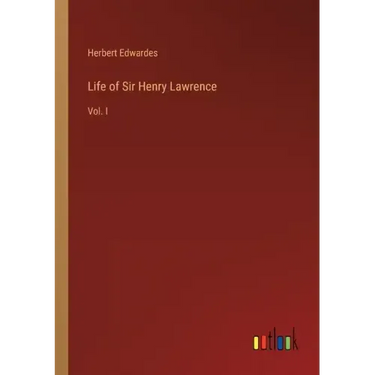 Life of Sir Henry Lawrence: Vol. I