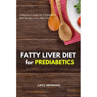 Fatty Liver Diet: A Beginner's Guide for Prediabetics With Recipes and a Meal Plan