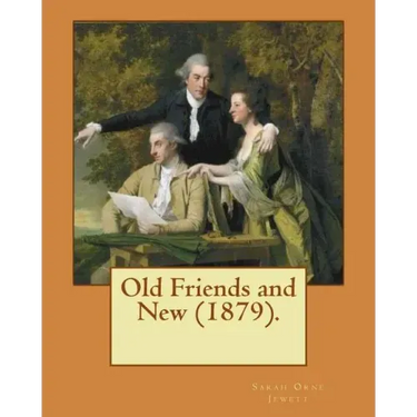 Old Friends and New (1879). By: Sarah O. Jewett: Sarah Orne Jewett (September 3, 1849 - June 24, 1909) was an American novelist, short story writer an