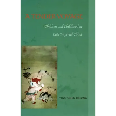 A Tender Voyage: Children and Childhood in Late Imperial China