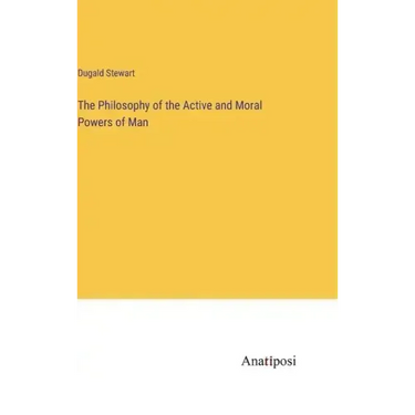 The Philosophy of the Active and Moral Powers of Man