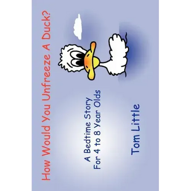 How Would You Unfreeze A Duck?: A Bedtime Story For 4 to 8 Year Olds
