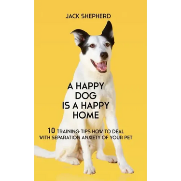 A Happy Dog Is A Happy Home: 10 Training Tips How To Deal With Separation Anxiety Of Your Pet