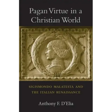 Pagan Virtue in a Christian World: Sigismondo Malatesta and the Italian Renaissance