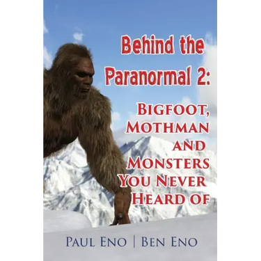 Behind the Paranormal: : Bigfoot, Mothman and Monsters You Never Heard Of
