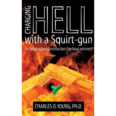 Charging Hell with a Squirt-gun: An Inspirational Instruction for Soul-winners