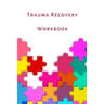 Trauma Recovery Workbook: A healing kit for the mind, body and brain. Perfect for complex ptsd adults, kids and teens.