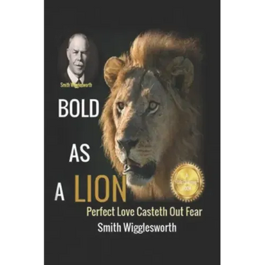 Smith Wigglesworth BOLD AS A LION: Perfect Love Casteth Out Fear