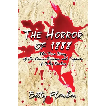 The Horror of 1888: The True Story of the Crime, Escape, and Capture of John Kuehni