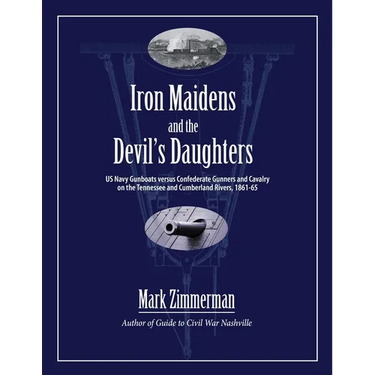 Iron Maidens and the Devil's Daughters: US Navy Gunboats versus Confederate Gunners and Cavalry on the Tennessee and Cumberland Rivers, 1861-65