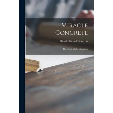 Miracle Concrete: the Great Modern Industry