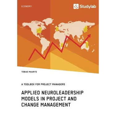 Applied Neuroleadership Models in Project and Change Management: A Toolbox for Project Managers