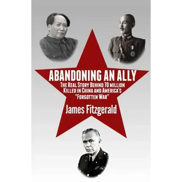 Abandoning an Ally: The Real Story Behind 70 Million Killed in China and America's "Forgotten War"