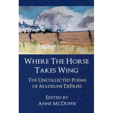Where the Horse Takes Wing: The Uncollected Poems of Madeline Defrees
