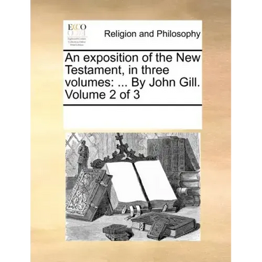 An exposition of the New Testament, in three volumes: ... By John Gill. Volume 2 of 3