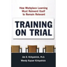 Training on Trial: How Workplace Learning Must Reinvent Itself to Remain Relevant