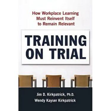 Training on Trial: How Workplace Learning Must Reinvent Itself to Remain Relevant