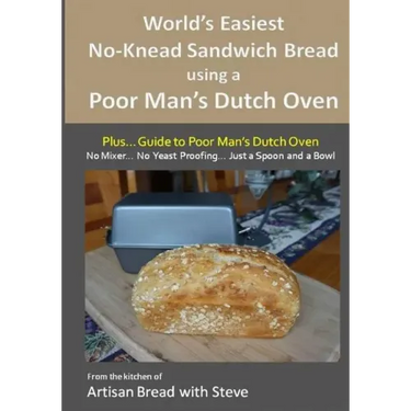 World's Easiest No-Knead Sandwich Bread using a Poor Man's Dutch Oven (Plus... Guide to Poor Man's Dutch Ovens): From the kitchen of Artisan Bread wit