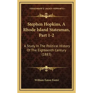 Stephen Hopkins, A Rhode Island Statesman, Part 1-2: A Study In The Political History Of The Eighteenth Century (1883)