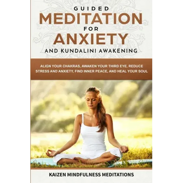 Guided Meditation for Anxiety: and Kundalini Awakening - 2 in 1 - Align Your Chakras, Awaken Your Third Eye, Reduce Stress and Anxiety, Find Inner Pe