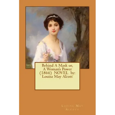 Behind A Mask or, A Woman's Power (1866) NOVEL by: Louisa May Alcott