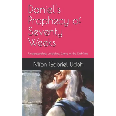 Daniel's Prophecy of Seventy Weeks: Understanding Unfolding Events of the End-Time
