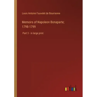 Memoirs of Napoleon Bonaparte; 1798-1799: Part 3 - in large print