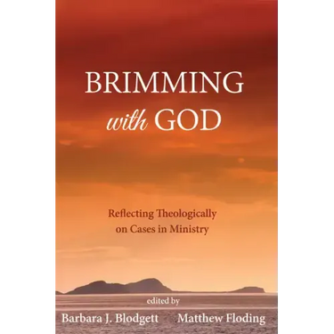 Brimming with God: Reflecting Theologically on Cases in Ministry