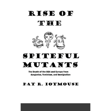 Rise of the Spiteful Mutants: The Death of the USA and Europe from dysgenics, feminism, and immigration
