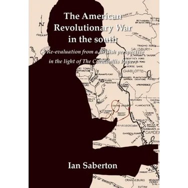 The American Revolutionary War in the south: A Re-evaluation from a British perspective in the light of The Cornwallis Papers