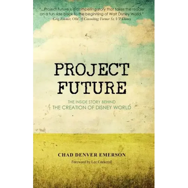 Project Future: The Inside Story Behind the Creation of Disney World