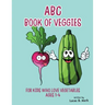 ABC Book of Veggies: For Kids Who Love Vegetables: Ages 1-4