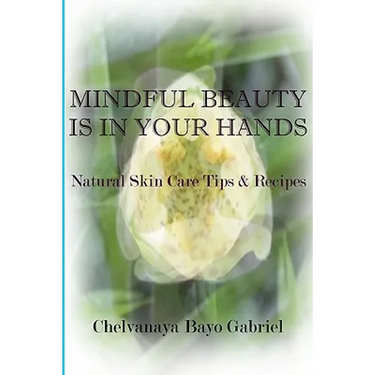 Mindful Beauty Is In Your Hands: Natural Skin Care Tips and Recipes