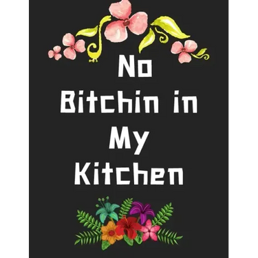 No Bitchin in My Kitchen: personalized recipe box, recipe keeper make your own cookbook, 106-Pages 8.5" x 11" Collect the Recipes You Love in Yo
