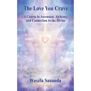 The Love You Crave: A Course in Ascension Alchemy and Connection to the Divine